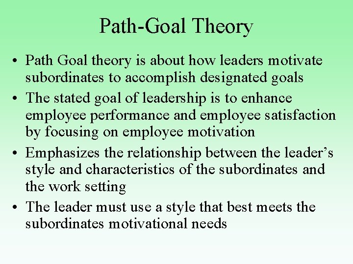 Path-Goal Theory • Path Goal theory is about how leaders motivate subordinates to accomplish