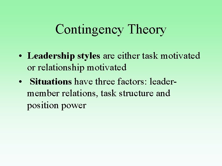 Contingency Theory • Leadership styles are either task motivated or relationship motivated • Situations