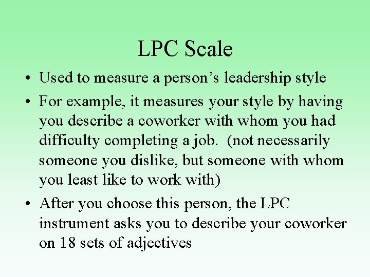 LPC Scale • Used to measure a person’s leadership style • For example, it