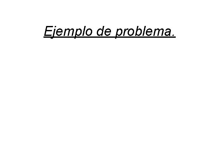 Ejemplo de problema. 