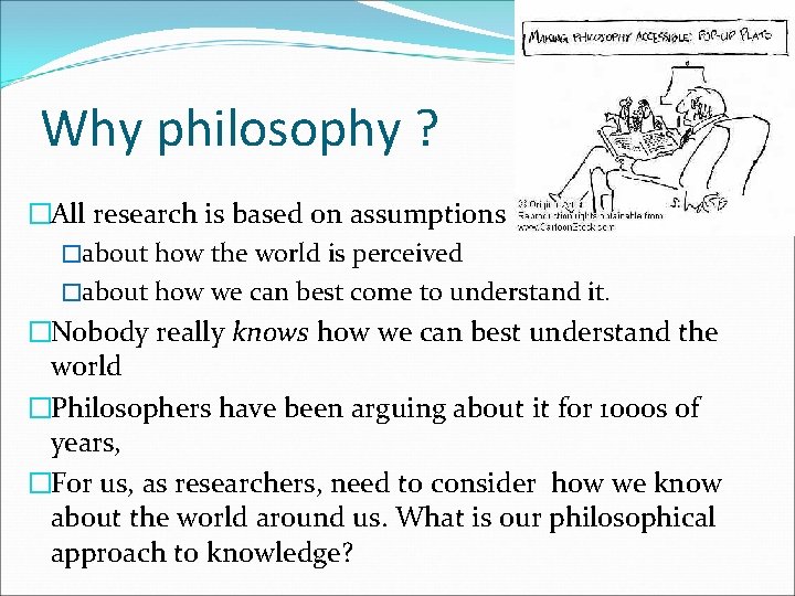 Why philosophy ? �All research is based on assumptions �about how the world is