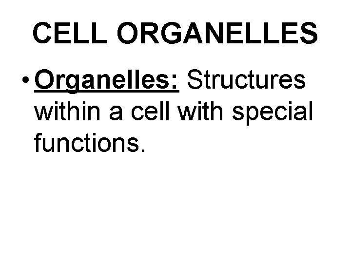 CELL ORGANELLES • Organelles: Structures within a cell with special functions. 