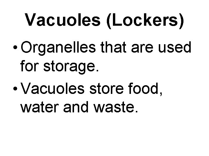 Vacuoles (Lockers) • Organelles that are used for storage. • Vacuoles store food, water
