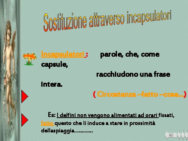 Incapsulatori : capsule, parole, che, come racchiudono una frase intera. ( Circostanza –fatto –cosa…)