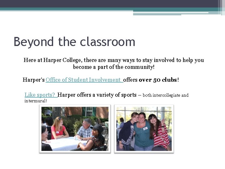 Beyond the classroom Here at Harper College, there are many ways to stay involved