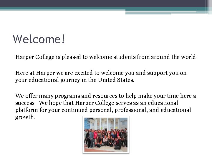 Welcome! Harper College is pleased to welcome students from around the world! Here at