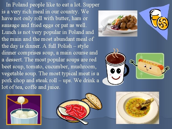 In Poland people like to eat a lot. Supper is a very rich meal