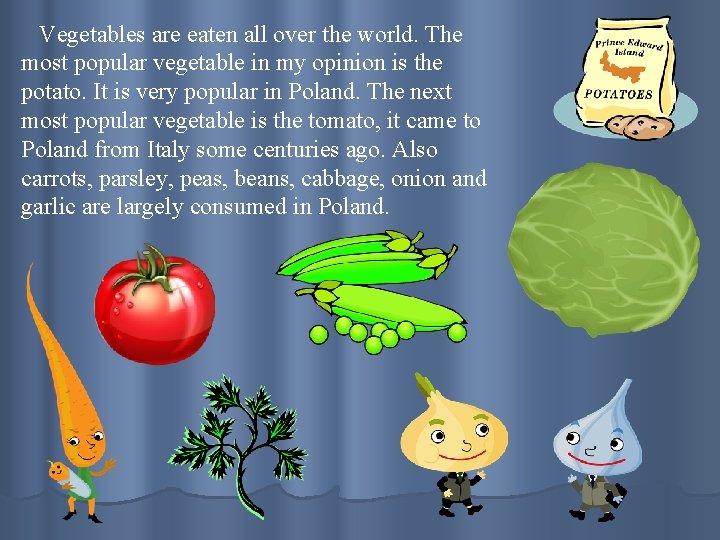 Vegetables are eaten all over the world. The most popular vegetable in my opinion
