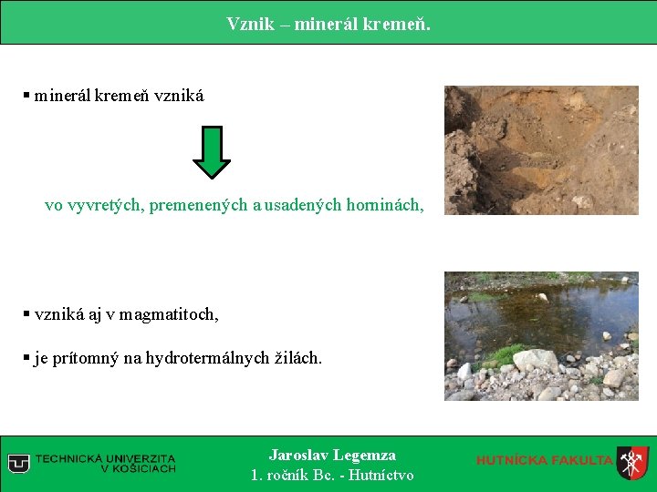 Vznik – minerál kremeň. § minerál kremeň vzniká vo vyvretých, premenených a usadených horninách,