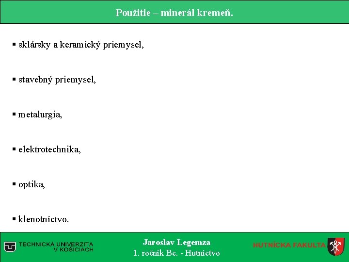 Použitie – minerál kremeň. § sklársky a keramický priemysel, § stavebný priemysel, § metalurgia,