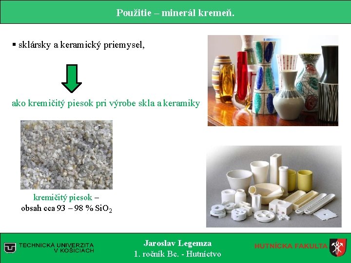 Použitie – minerál kremeň. § sklársky a keramický priemysel, ako kremičitý piesok pri výrobe