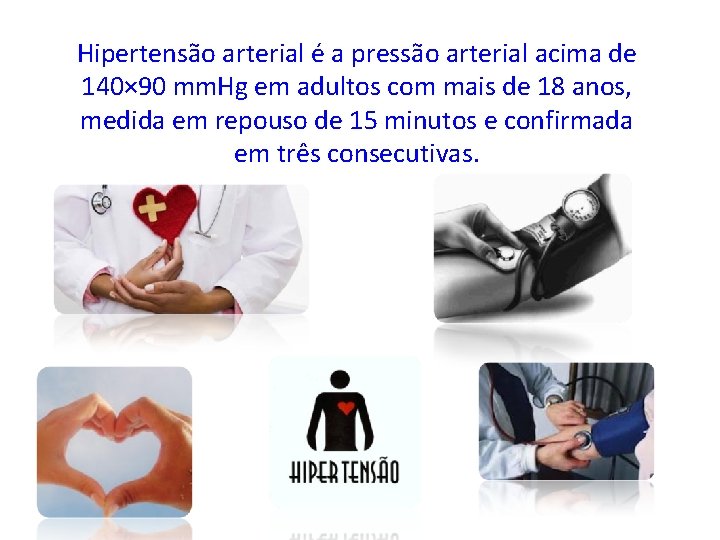 Hipertensão arterial é a pressão arterial acima de 140× 90 mm. Hg em adultos