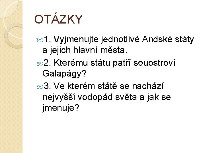 OTÁZKY 1. Vyjmenujte jednotlivé Andské státy a jejich hlavní města. 2. Kterému státu patří