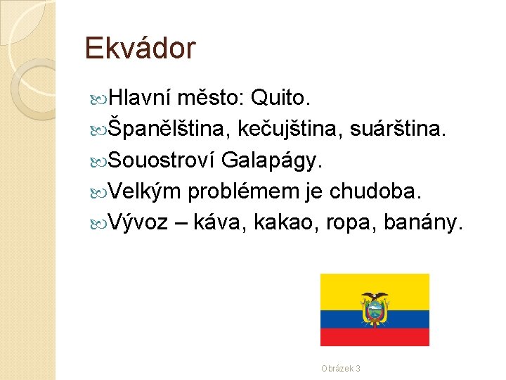 Ekvádor Hlavní město: Quito. Španělština, kečujština, suárština. Souostroví Galapágy. Velkým problémem je chudoba. Vývoz