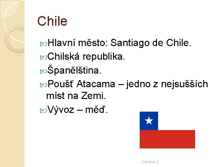 Chile Hlavní město: Santiago de Chile. Chilská republika. Španělština. Poušť Atacama – jedno z