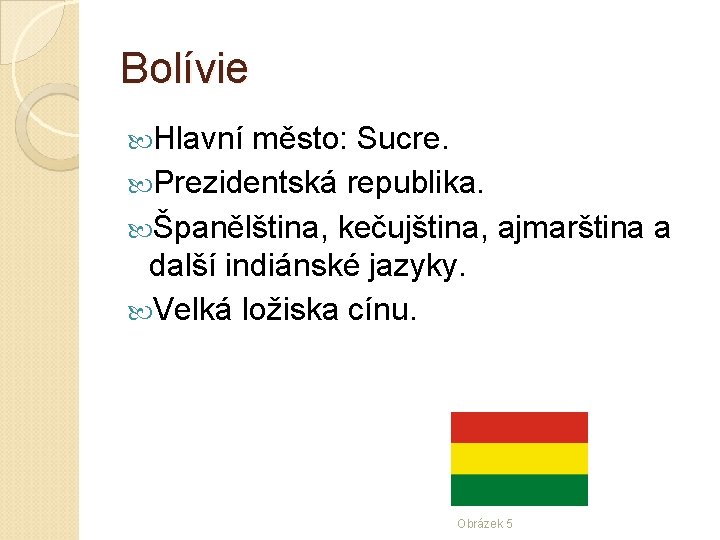 Bolívie Hlavní město: Sucre. Prezidentská republika. Španělština, kečujština, ajmarština a další indiánské jazyky. Velká