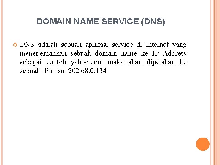 DOMAIN NAME SERVICE (DNS) DNS adalah sebuah aplikasi service di internet yang menerjemahkan sebuah