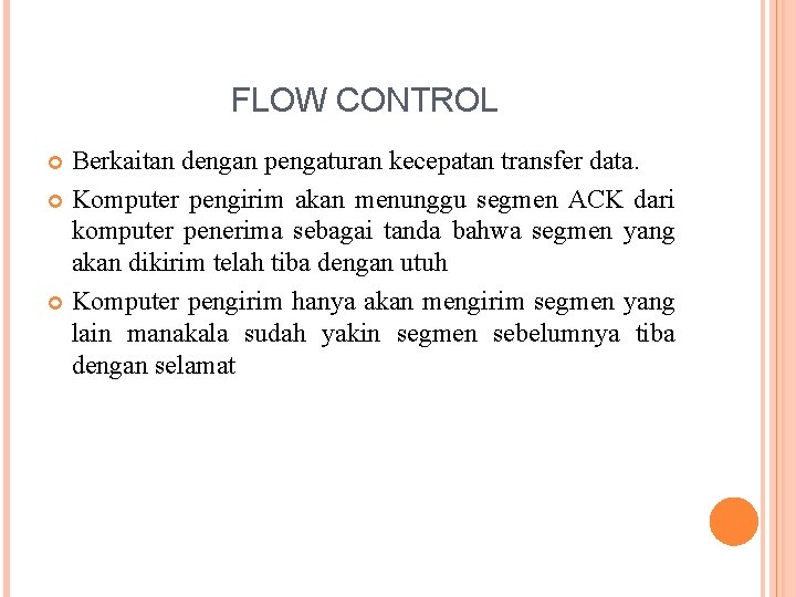 FLOW CONTROL Berkaitan dengan pengaturan kecepatan transfer data. Komputer pengirim akan menunggu segmen ACK