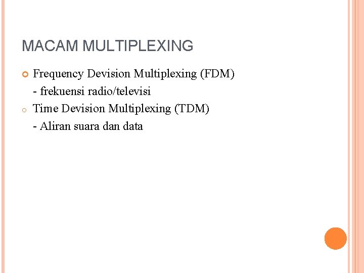 MACAM MULTIPLEXING o Frequency Devision Multiplexing (FDM) - frekuensi radio/televisi Time Devision Multiplexing (TDM)