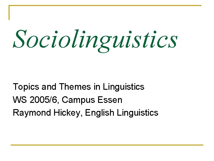 Sociolinguistics Topics and Themes in Linguistics WS 2005/6, Campus Essen Raymond Hickey, English Linguistics