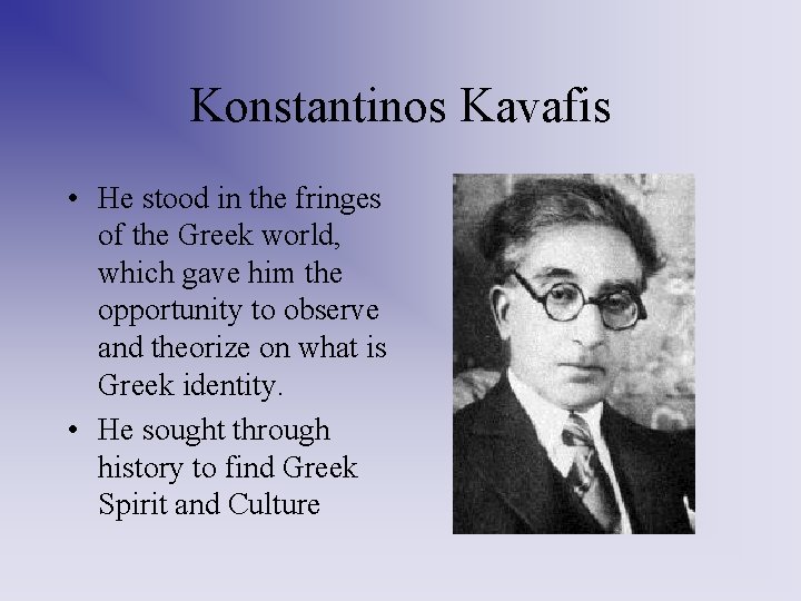 Konstantinos Kavafis • He stood in the fringes of the Greek world, which gave Konstantinos Kavafis • He stood in the fringes of the Greek world, which gave