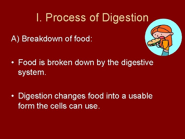 I. Process of Digestion A) Breakdown of food: • Food is broken down by