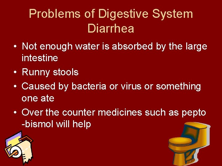 Problems of Digestive System Diarrhea • Not enough water is absorbed by the large