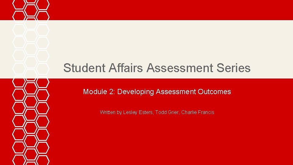 Student Affairs Assessment Series Module 2: Developing Assessment Outcomes Written by Lesley Esters, Todd