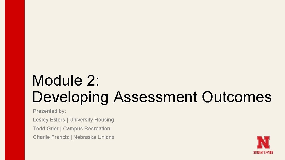 Module 2: Developing Assessment Outcomes Presented by: Lesley Esters | University Housing Todd Grier