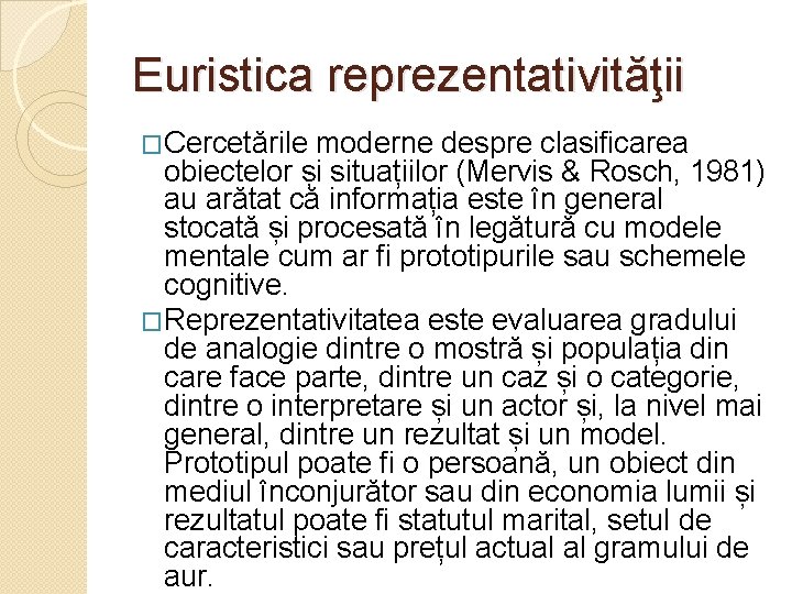 Euristica reprezentativităţii �Cercetările moderne despre clasificarea obiectelor și situațiilor (Mervis & Rosch, 1981) au