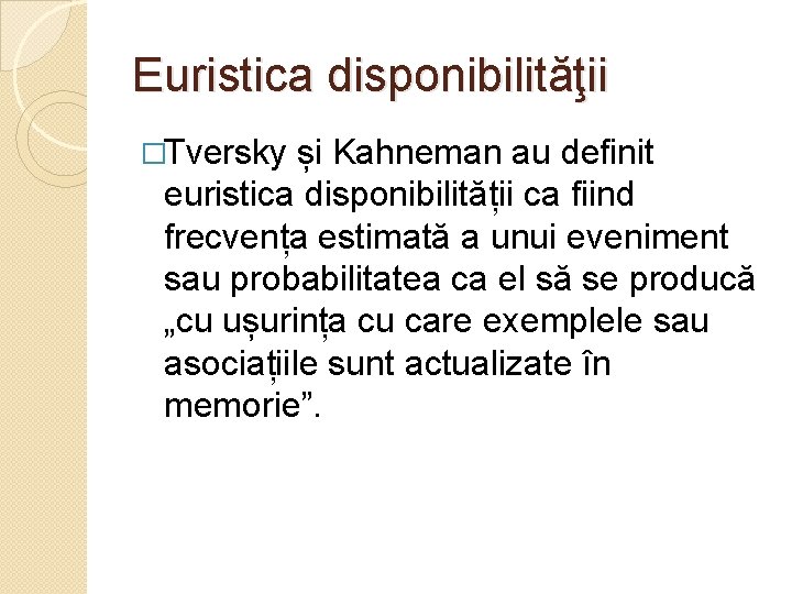 Euristica disponibilităţii �Tversky și Kahneman au definit euristica disponibilității ca fiind frecvența estimată a