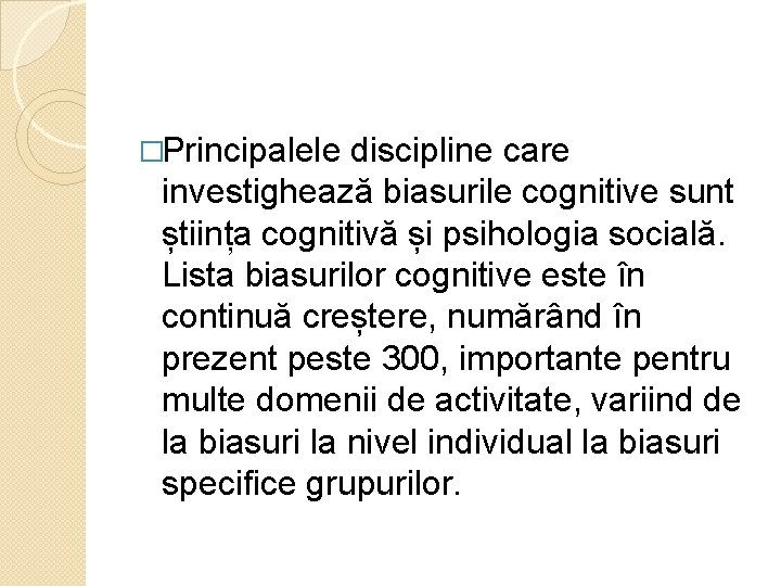 �Principalele discipline care investighează biasurile cognitive sunt știința cognitivă și psihologia socială. Lista biasurilor