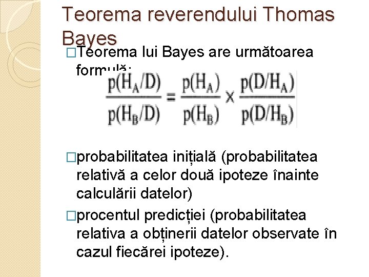Teorema reverendului Thomas Bayes �Teorema lui Bayes are următoarea formulă: �probabilitatea inițială (probabilitatea relativă