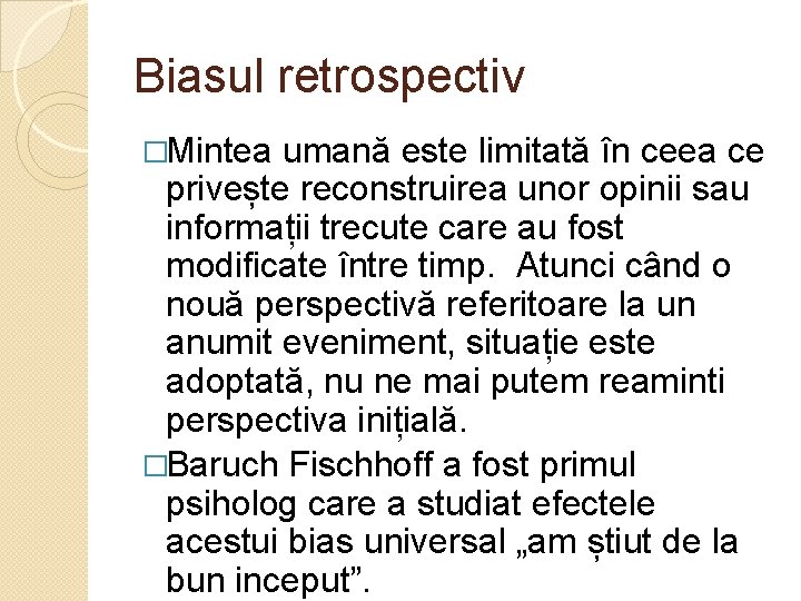 Biasul retrospectiv �Mintea umană este limitată în ceea ce privește reconstruirea unor opinii sau