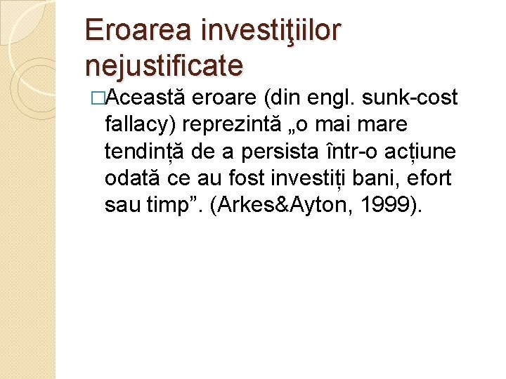 Eroarea investiţiilor nejustificate �Această eroare (din engl. sunk-cost fallacy) reprezintă „o mai mare tendință