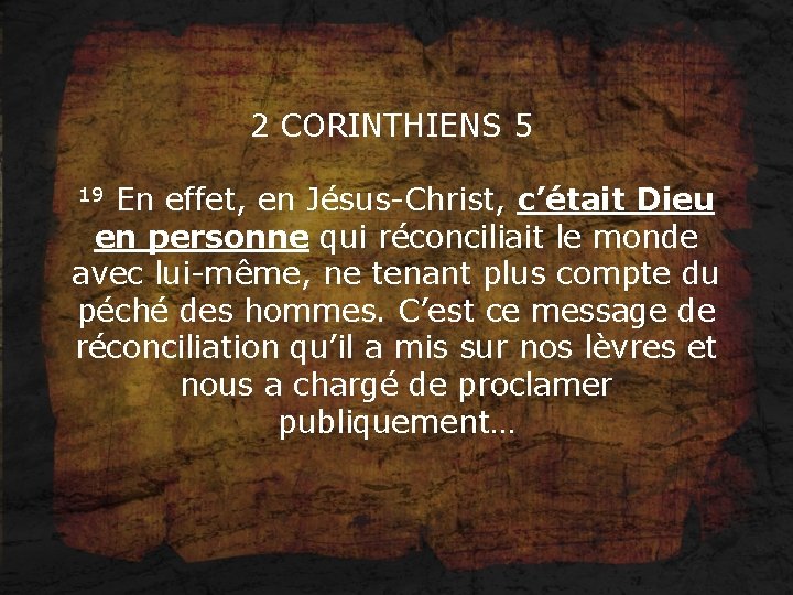 2 CORINTHIENS 5 19 En effet, en Jésus-Christ, c’était Dieu en personne qui réconciliait