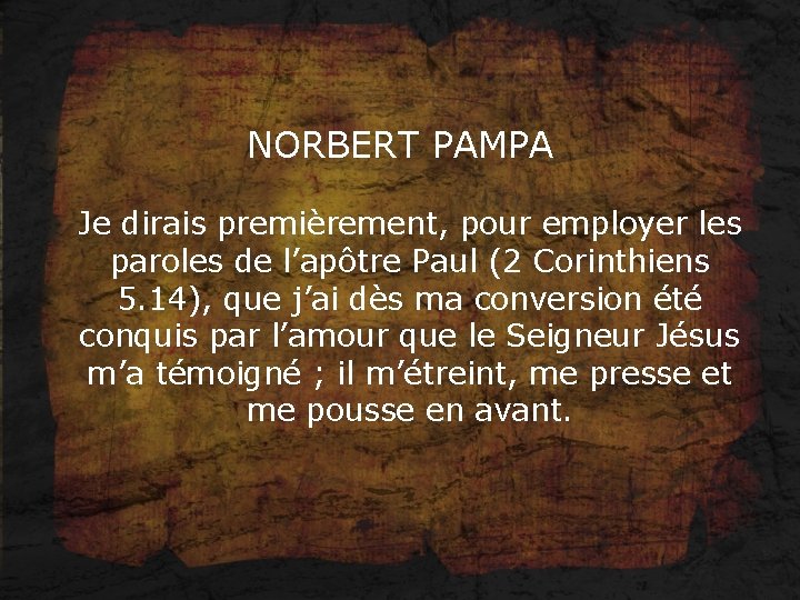 NORBERT PAMPA Je dirais premièrement, pour employer les paroles de l’apôtre Paul (2 Corinthiens