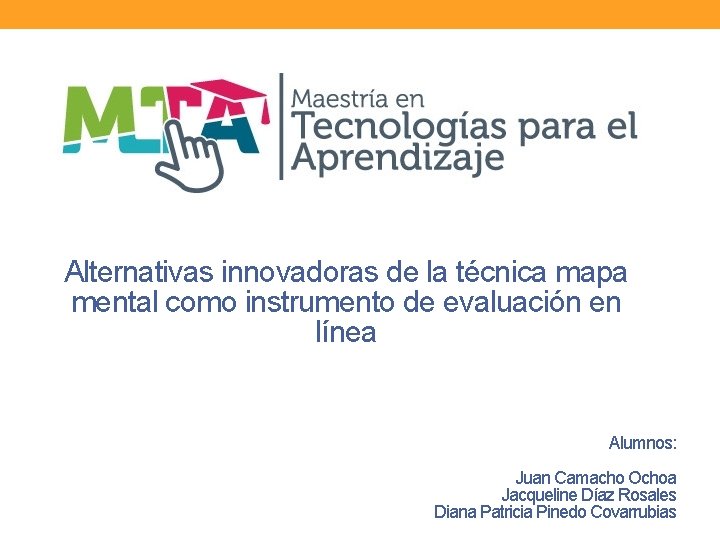 Alternativas innovadoras de la técnica mapa mental como instrumento de evaluación en línea Alumnos: