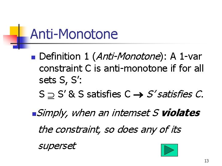 Anti-Monotone n n Definition 1 (Anti-Monotone): A 1 -var constraint C is anti-monotone if