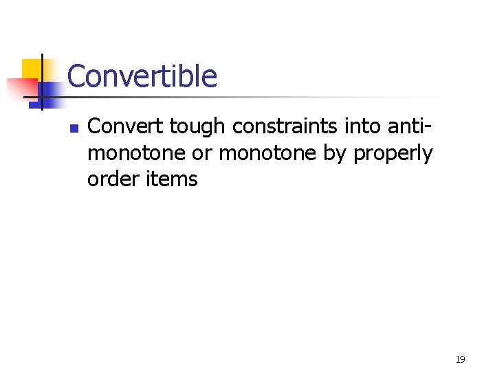 Convertible n Convert tough constraints into antimonotone or monotone by properly order items 19