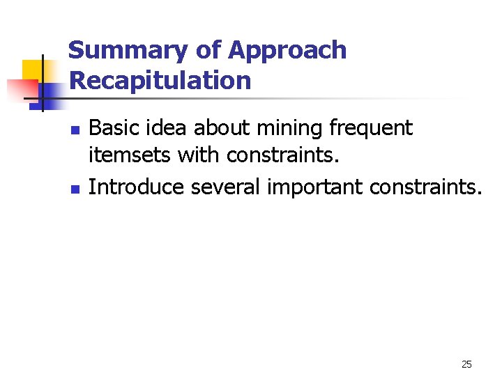 Summary of Approach Recapitulation n n Basic idea about mining frequent itemsets with constraints.