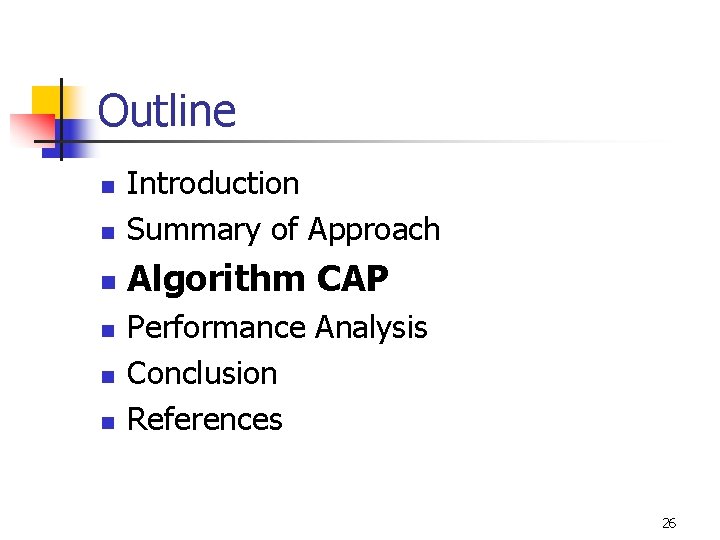 Outline n Introduction Summary of Approach n Algorithm CAP n n Performance Analysis Conclusion