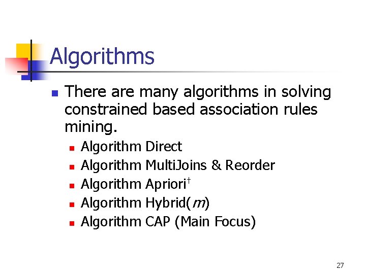 Algorithms n There are many algorithms in solving constrained based association rules mining. n