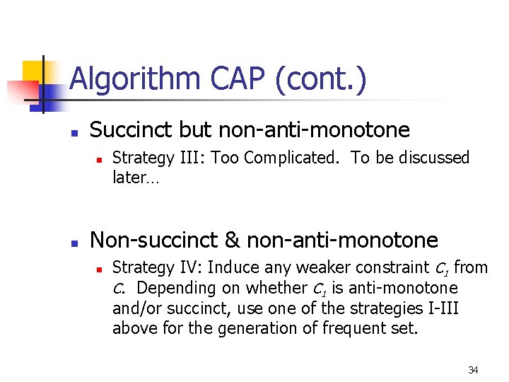 Algorithm CAP (cont. ) n Succinct but non-anti-monotone n n Strategy III: Too Complicated.