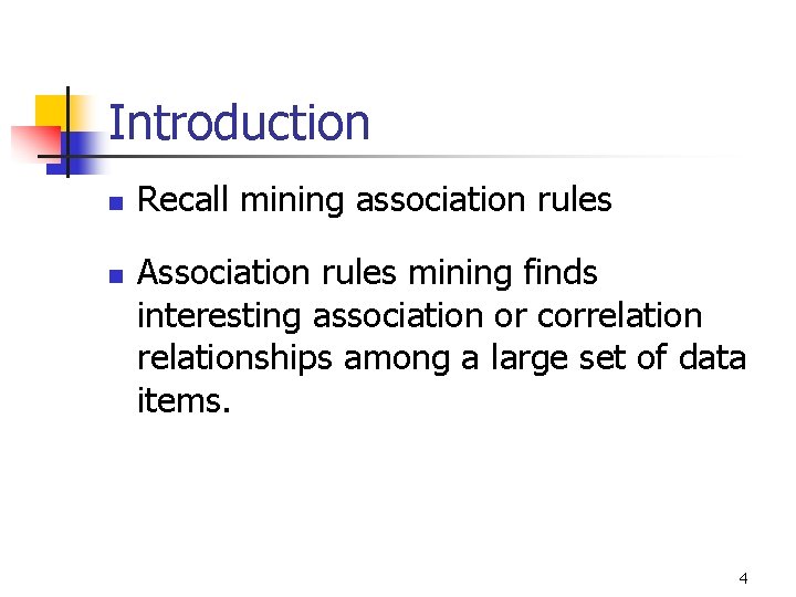 Introduction n n Recall mining association rules Association rules mining finds interesting association or