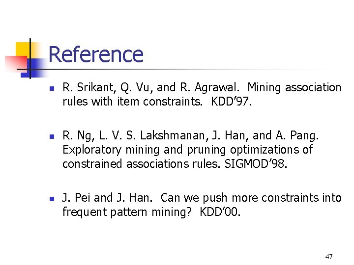 Reference n n n R. Srikant, Q. Vu, and R. Agrawal. Mining association rules