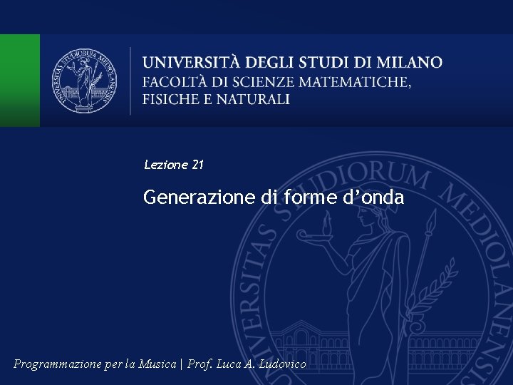 Lezione 21 Generazione di forme d’onda Programmazione per la Musica | Prof. Luca A.