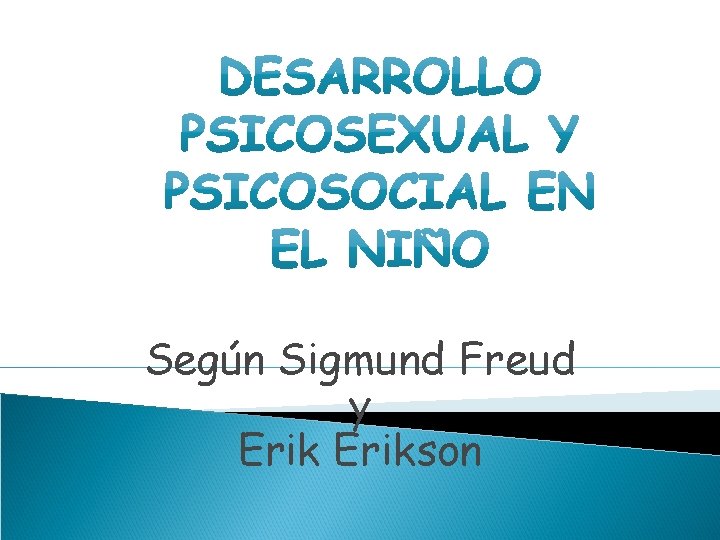 Según Sigmund Freud y Erikson 