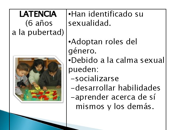 LATENCIA • Han identificado su (6 años sexualidad. a la pubertad) • Adoptan roles