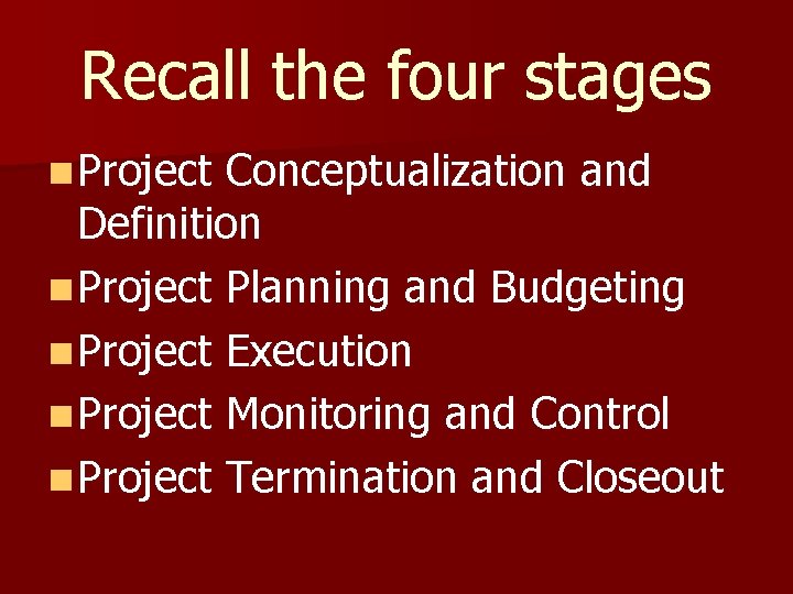 Recall the four stages n Project Conceptualization and Definition n Project Planning and Budgeting